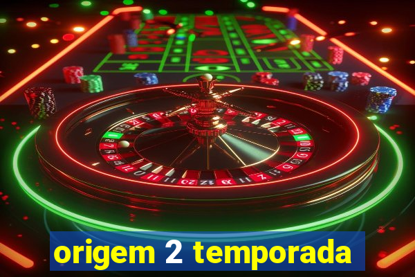 origem 2 temporada